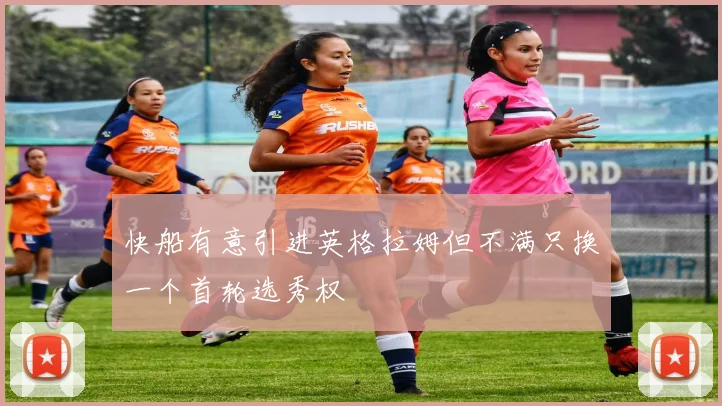 快船有意引进英格拉姆但不满只换一个首轮选秀权